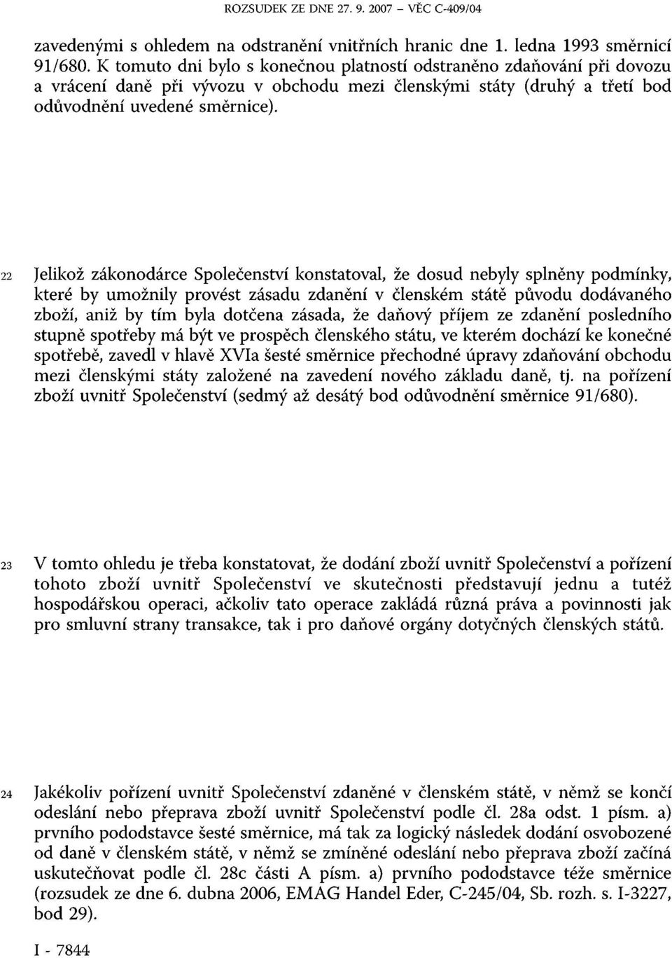 22 Jelikož zákonodárce Společenství konstatoval, že dosud nebyly splněny podmínky, které by umožnily provést zásadu zdanění v členském státě původu dodávaného zboží, aniž by tím byla dotčena zásada,