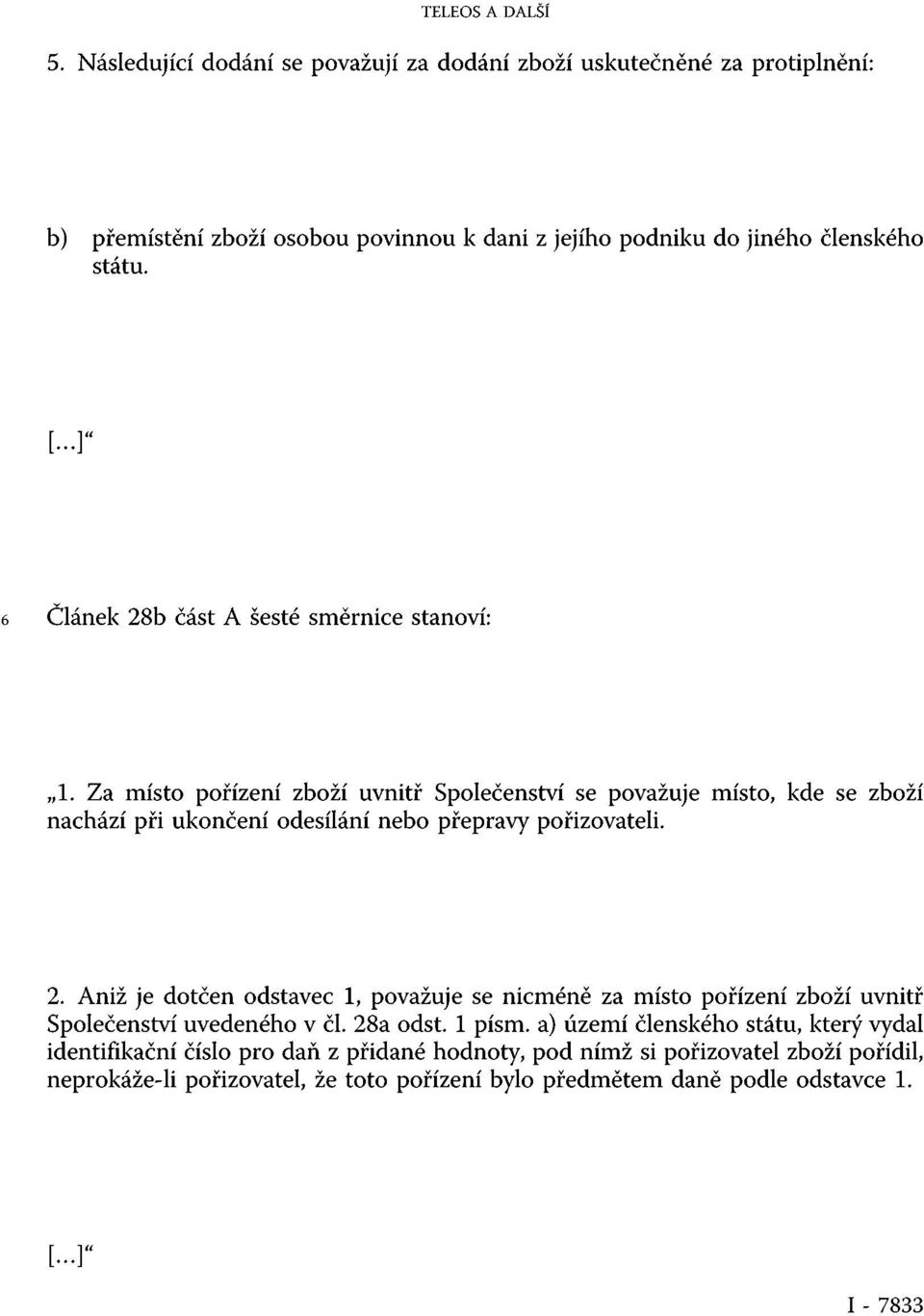 Za místo pořízení zboží uvnitř Společenství se považuje místo, kde se zboží nachází při ukončení odesílání nebo přepravy pořizovateli. 2.