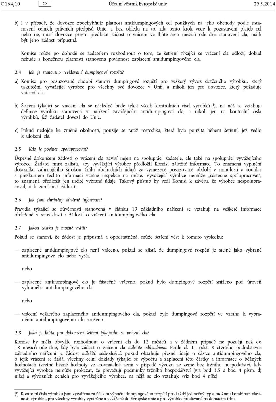 pozastavení plateb cel nebo ne, musí dovozce přesto předložit žádost o vrácení ve lhůtě šesti měsíců ode dne stanovení cla, má-li být jeho žádost přípustná.