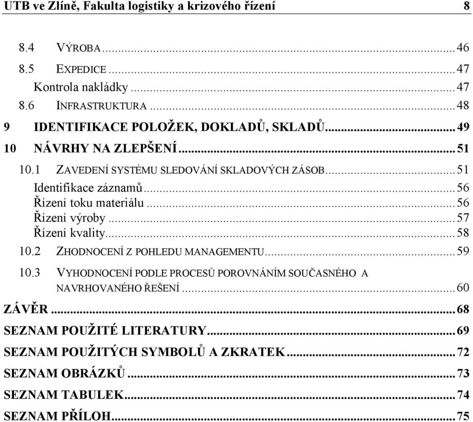 ..56 Řízení toku materiálu...56 Řízení výroby...57 Řízení kvality...58 10.2 ZHODNOCENÍ Z POHLEDU MANAGEMENTU...59 10.