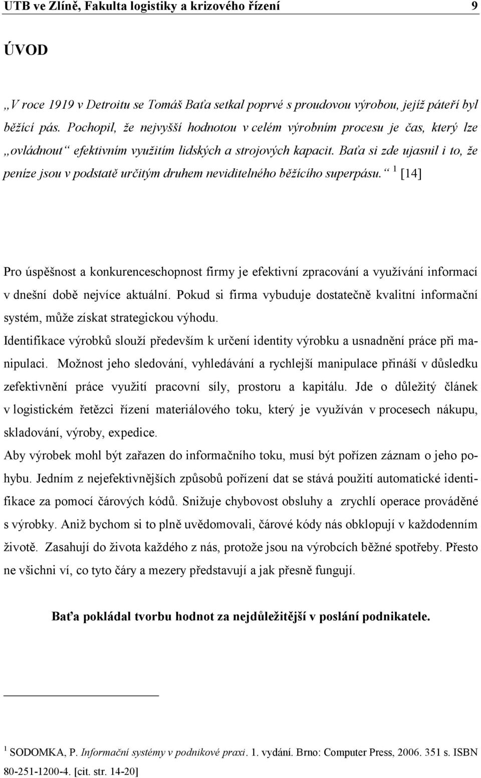 Baťa si zde ujasnil i to, že peníze jsou v podstatě určitým druhem neviditelného běžícího superpásu.