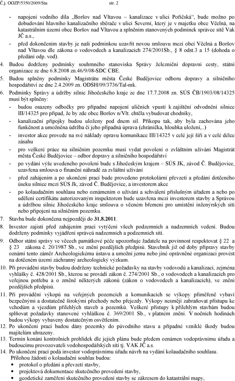 území obce Boršov nad Vltavou a splněním stanovených podmínek správce sítě Vak JČ a.s., - před dokončením stavby je naší podmínkou uzavřít novou smlouvu mezi obcí Včelná a Boršov nad Vltavou dle zákona o vodovodech a kanalizacích 274/2001Sb.