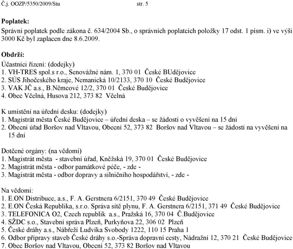 Obec Včelná, Husova 212, 373 82 Včelná K umístění na úřední desku: (dodejky) 1. Magistrát města České Budějovice úřední deska se žádostí o vyvěšení na 15 dní 2.