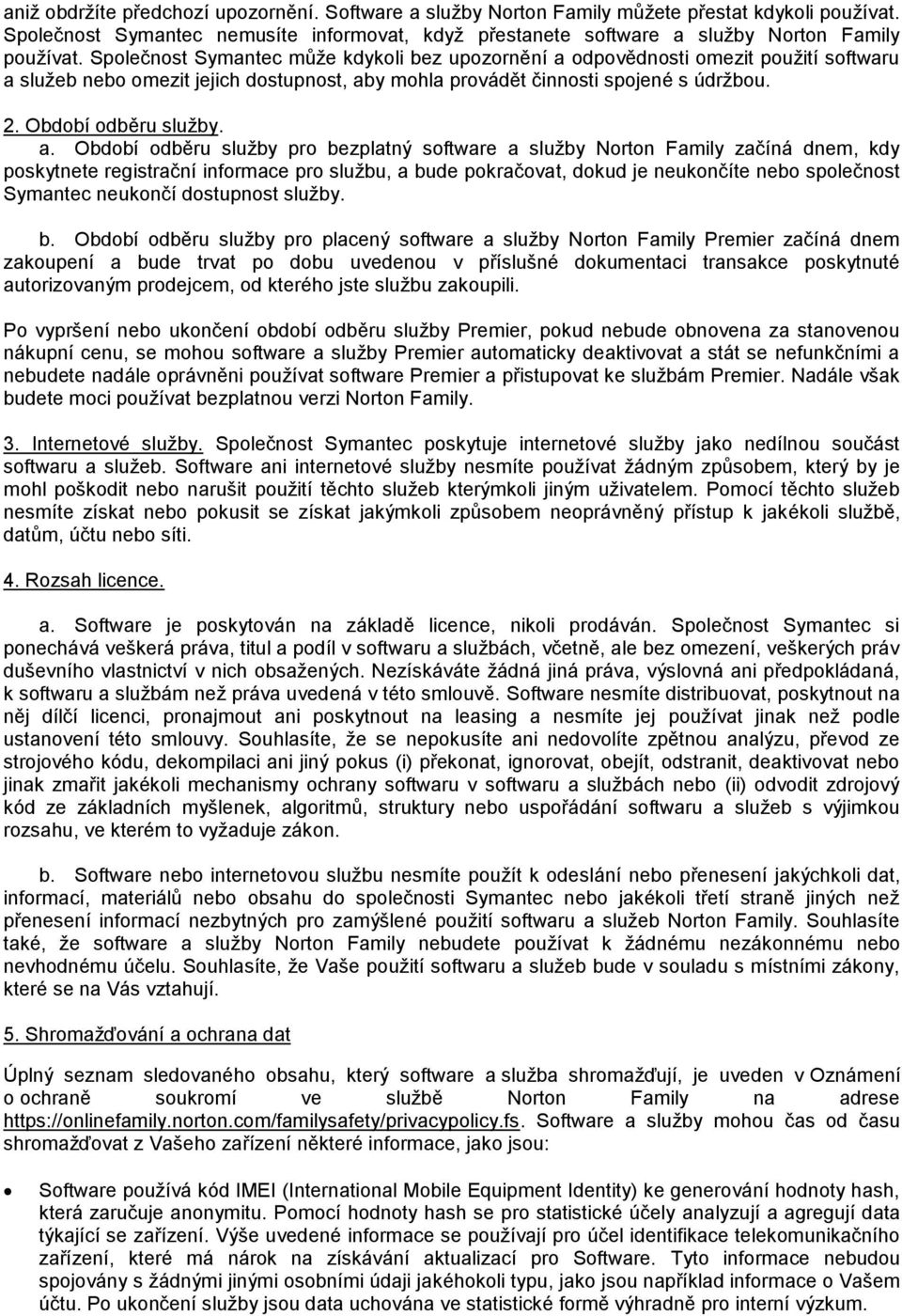 a. Období odběru sluţby pro bezplatný software a sluţby Norton Family začíná dnem, kdy poskytnete registrační informace pro sluţbu, a bude pokračovat, dokud je neukončíte nebo společnost Symantec