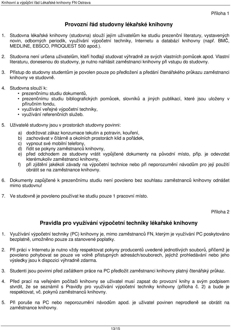 BMČ, MEDLINE, EBSCO, PROQUEST 500 apod.). 2. Studovna není určena uživatelům, kteří hodlají studovat výhradně ze svých vlastních pomůcek apod.