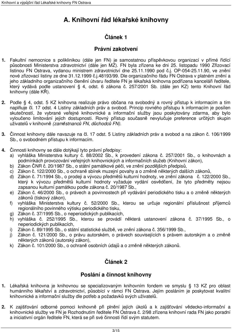 listopadu 1990 Zřizovací listinou FN Ostrava, vydanou ministrem zdravotnictví dne 25.11.1990 pod č.j. OP-054-25.11.90, ve znění nové zřizovací listiny ze dne 31.12.1999 č.j.48193/99.
