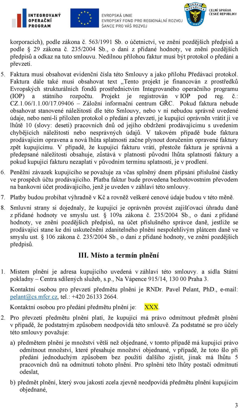 Faktura dále také musí obsahovat text Tento projekt je financován z prostředků Evropských strukturálních fondů prostřednictvím Integrovaného operačního programu (IOP) a státního rozpočtu.