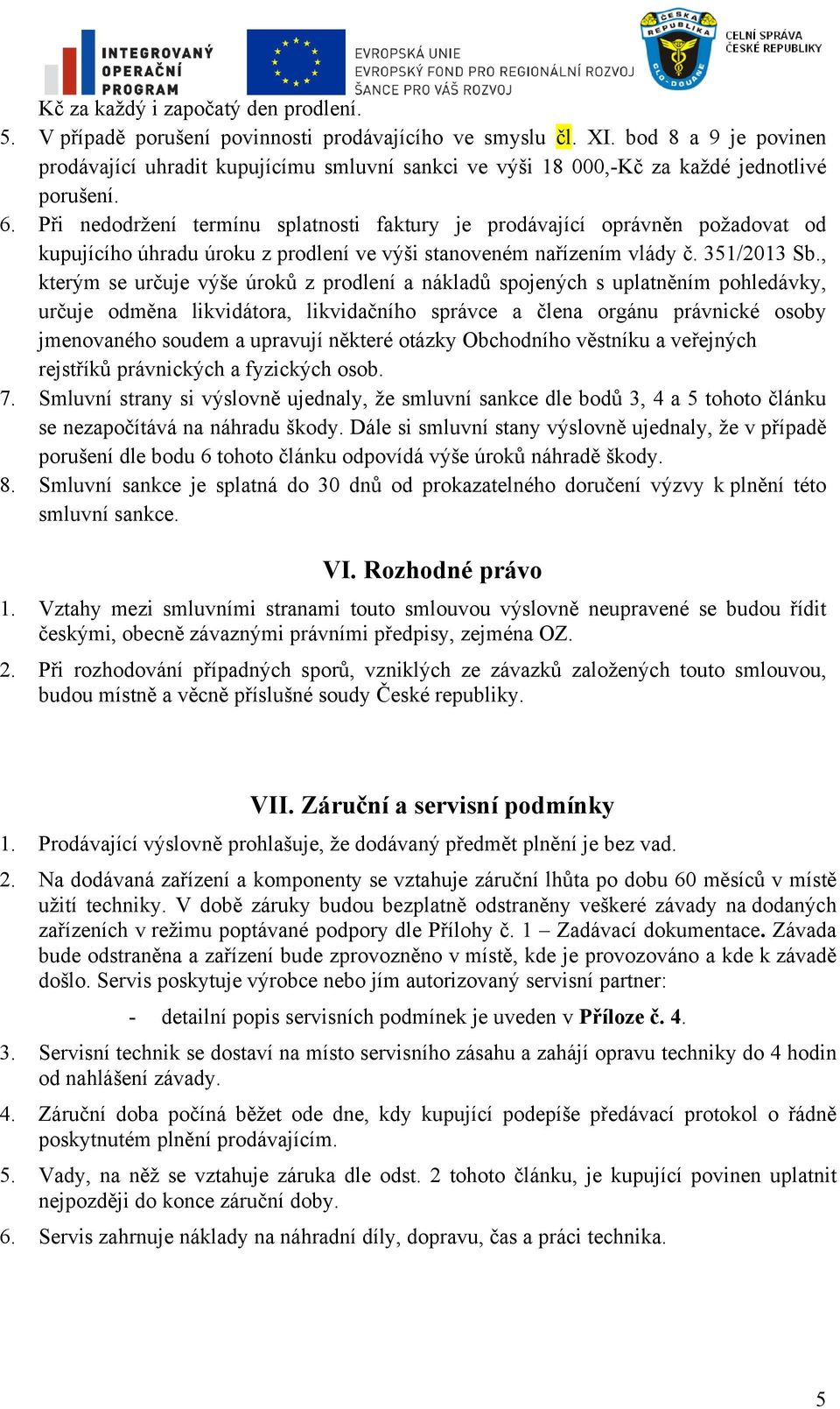 Při nedodržení termínu splatnosti faktury je prodávající oprávněn požadovat od kupujícího úhradu úroku z prodlení ve výši stanoveném nařízením vlády č. 351/2013 Sb.