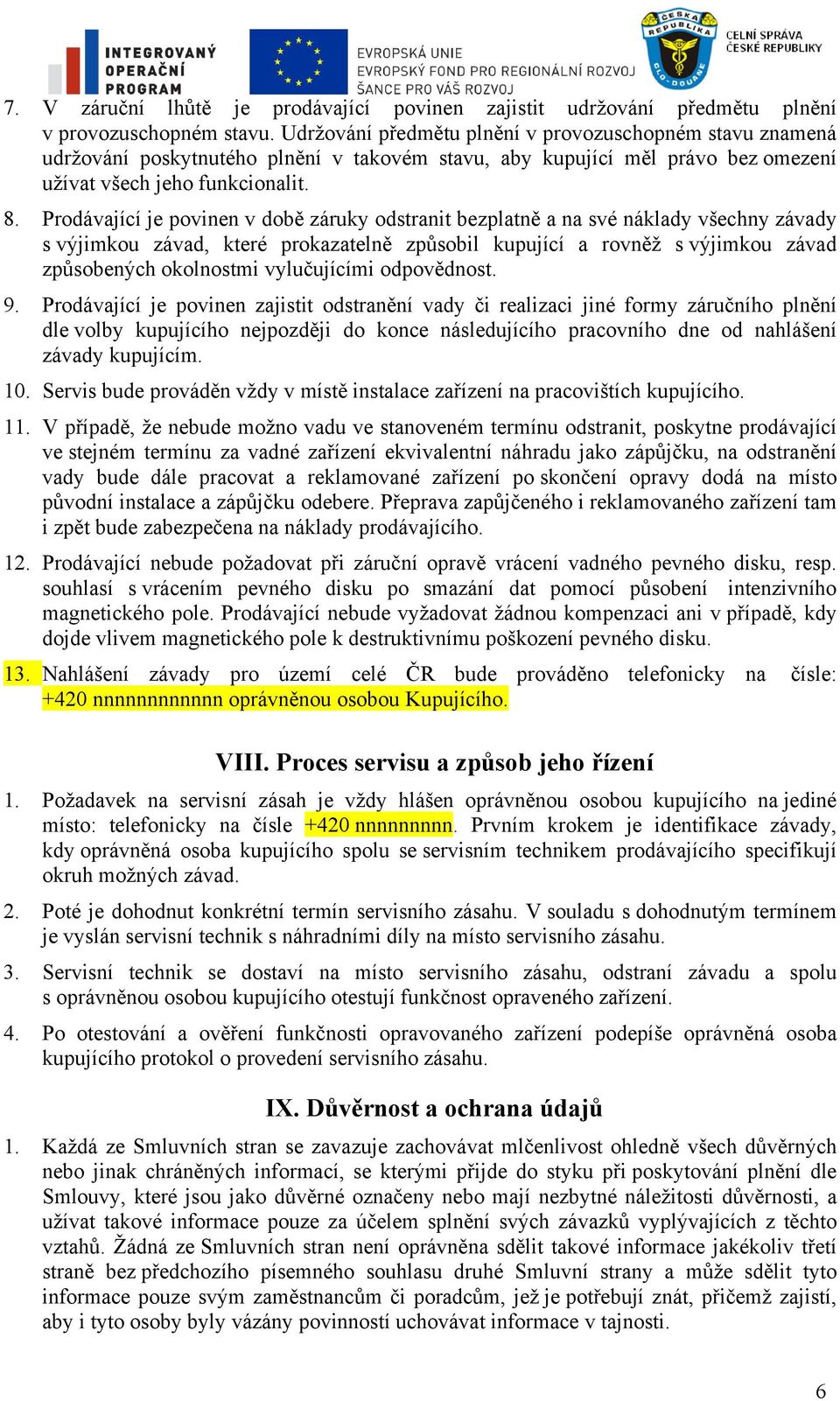 Prodávající je povinen v době záruky odstranit bezplatně a na své náklady všechny závady s výjimkou závad, které prokazatelně způsobil kupující a rovněž s výjimkou závad způsobených okolnostmi