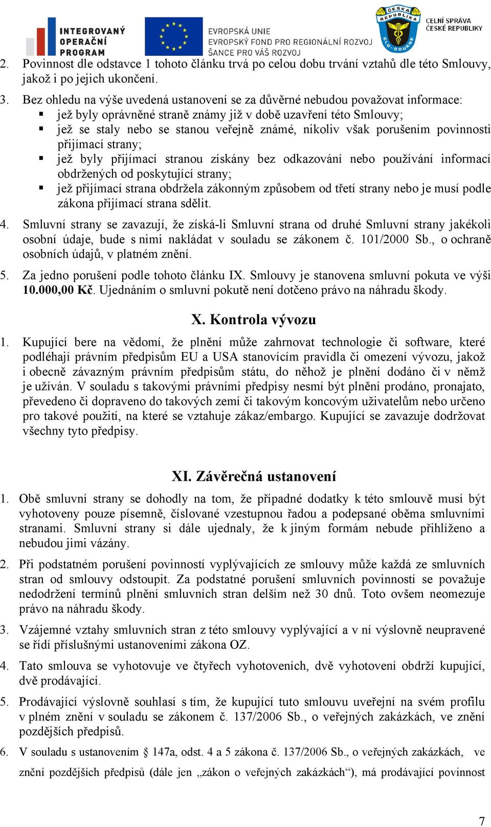 však porušením povinnosti přijímací strany; jež byly přijímací stranou získány bez odkazování nebo používání informací obdržených od poskytující strany; jež přijímací strana obdržela zákonným