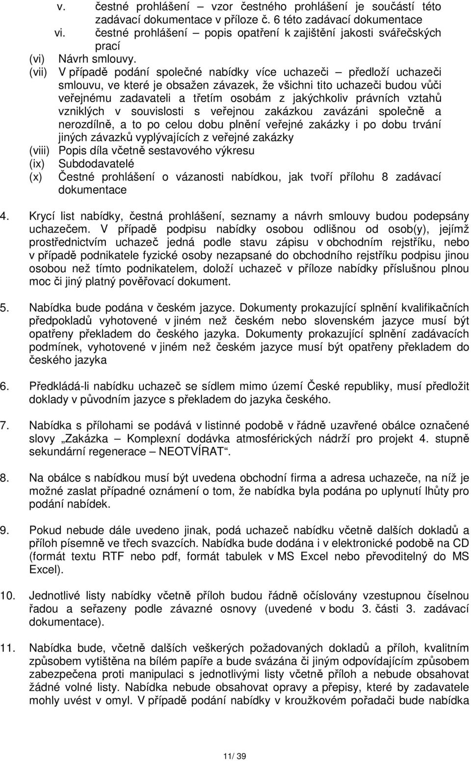 (vii) V případě podání společné nabídky více uchazeči předloží uchazeči smlouvu, ve které je obsažen závazek, že všichni tito uchazeči budou vůči veřejnému zadavateli a třetím osobám z jakýchkoliv