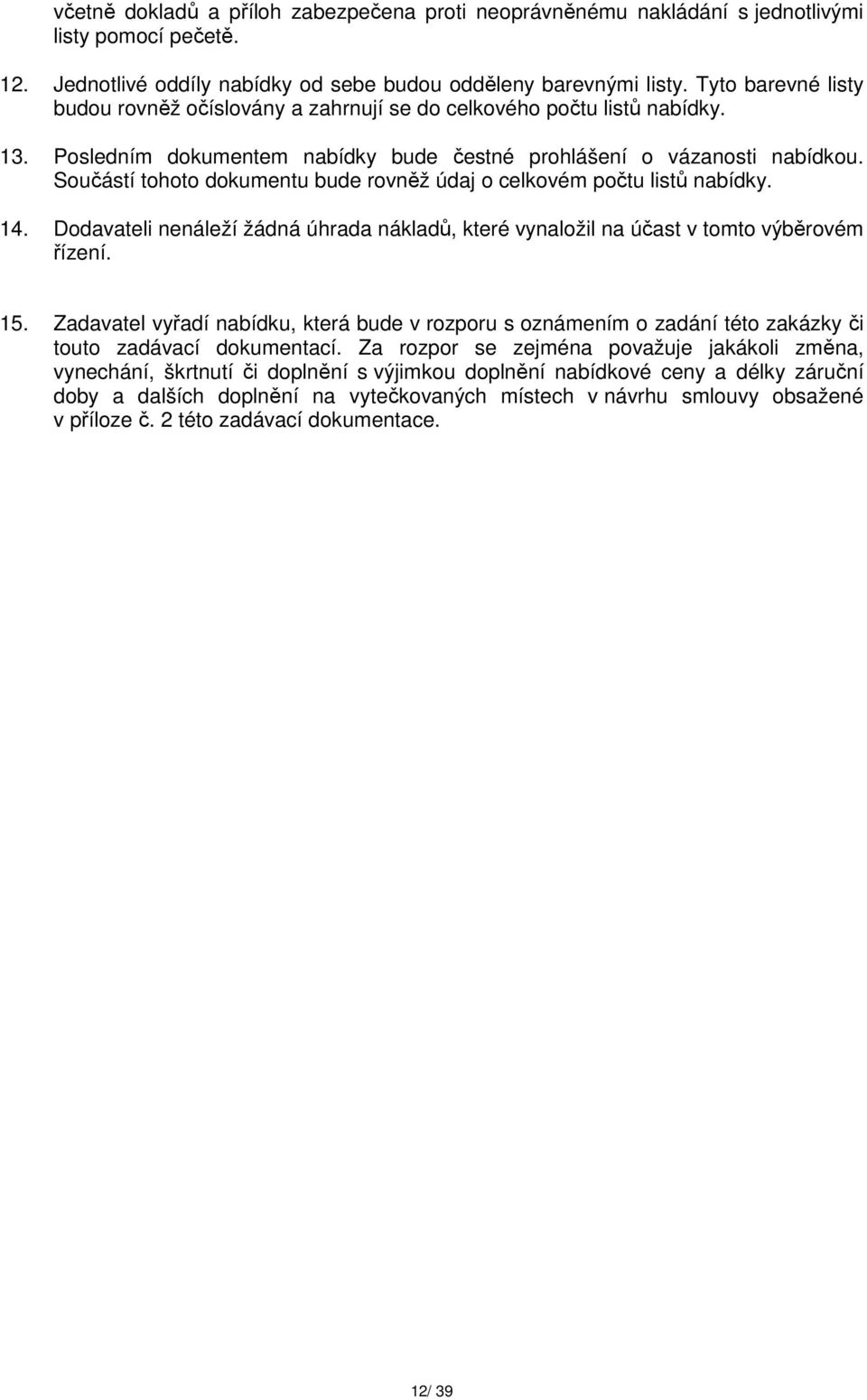 Součástí tohoto dokumentu bude rovněž údaj o celkovém počtu listů nabídky. 14. Dodavateli nenáleží žádná úhrada nákladů, které vynaložil na účast v tomto výběrovém řízení. 15.
