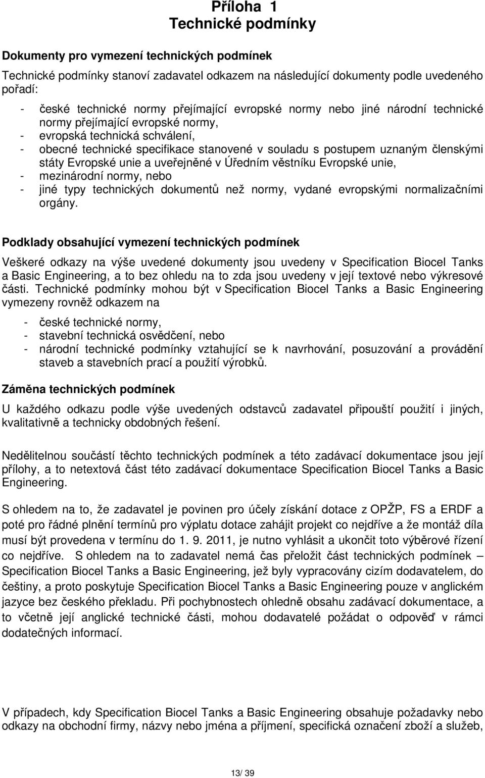 členskými státy Evropské unie a uveřejněné v Úředním věstníku Evropské unie, - mezinárodní normy, nebo - jiné typy technických dokumentů než normy, vydané evropskými normalizačními orgány.