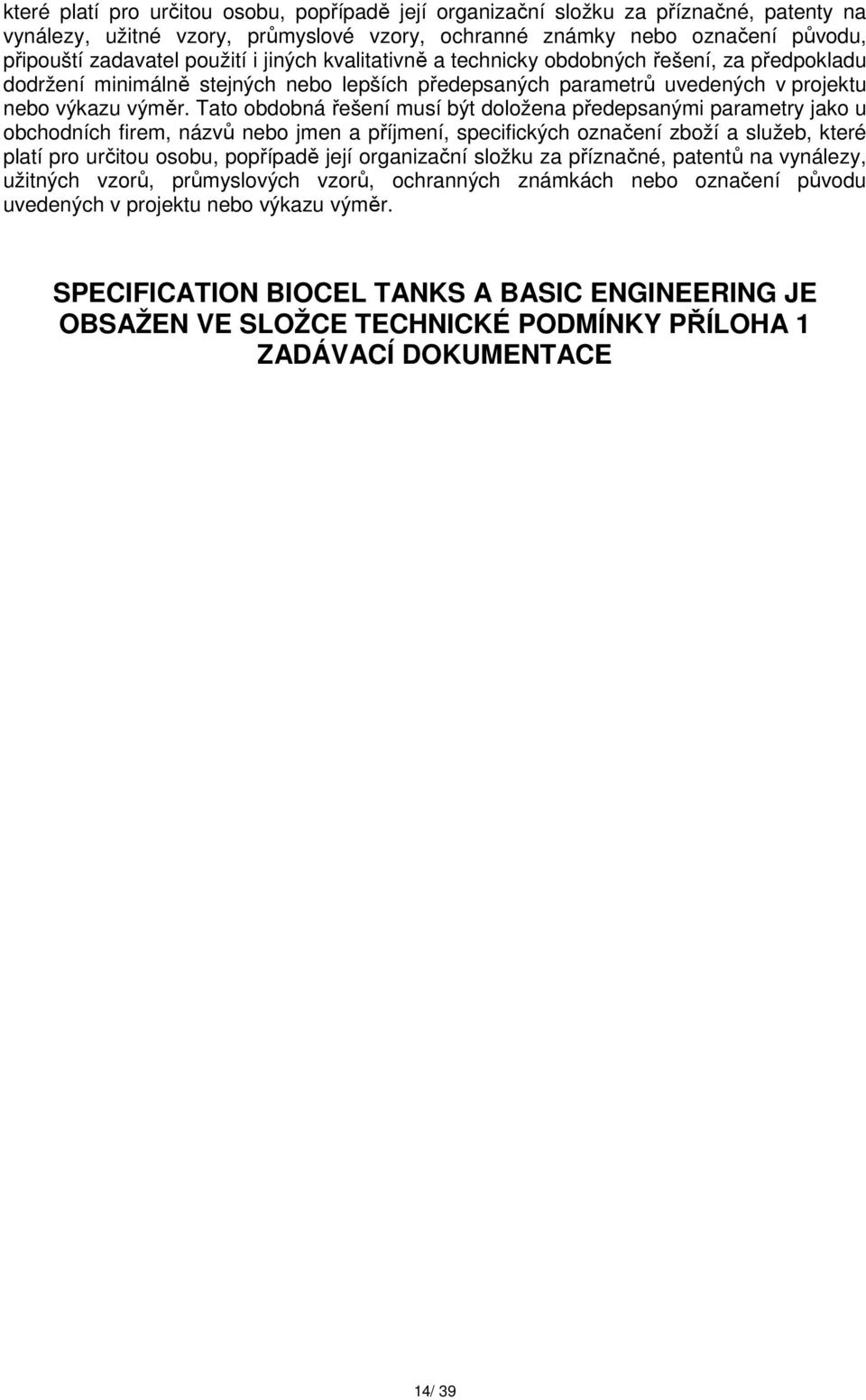 Tato obdobná řešení musí být doložena předepsanými parametry jako u obchodních firem, názvů nebo jmen a příjmení, specifických označení zboží a služeb, které platí pro určitou osobu, popřípadě její