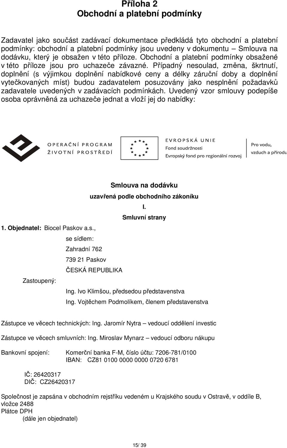 Případný nesoulad, změna, škrtnutí, doplnění (s výjimkou doplnění nabídkové ceny a délky záruční doby a doplnění vytečkovaných míst) budou zadavatelem posuzovány jako nesplnění požadavků zadavatele