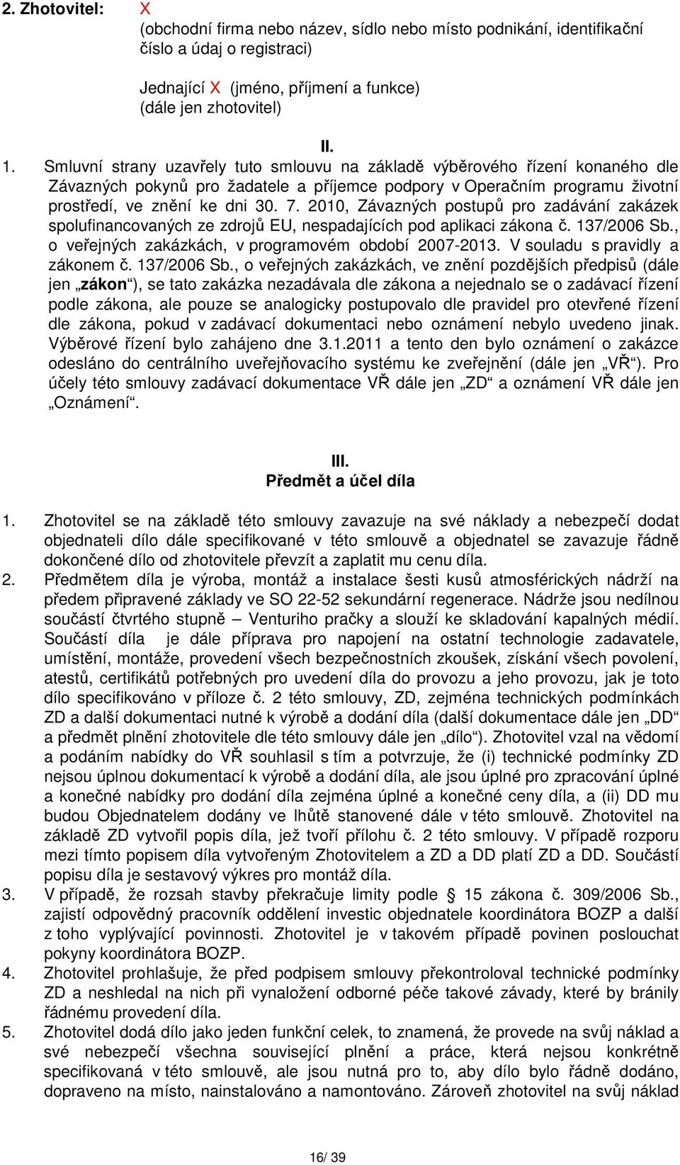 2010, Závazných postupů pro zadávání zakázek spolufinancovaných ze zdrojů EU, nespadajících pod aplikaci zákona č. 137/2006 Sb., o veřejných zakázkách, v programovém období 2007-2013.