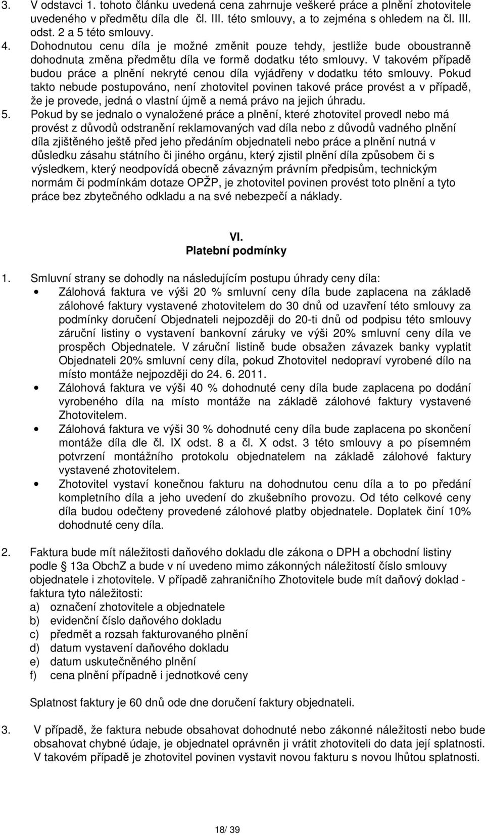 V takovém případě budou práce a plnění nekryté cenou díla vyjádřeny v dodatku této smlouvy.