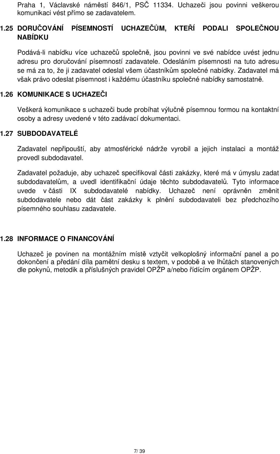 334. Uchazeči jsou povinni veškerou komunikaci vést přímo se zadavatelem. 1.