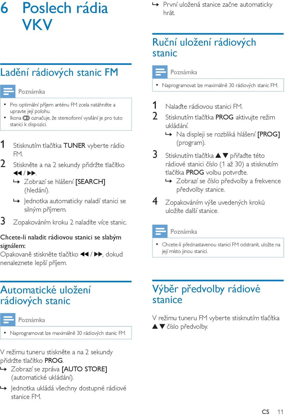 3 Zopakováním kroku 2 naladíte více stanic. Chcete-li naladit rádiovou stanici se slabým signálem: Opakovaně stiskněte tlačítko /, dokud nenaleznete lepší příjem.