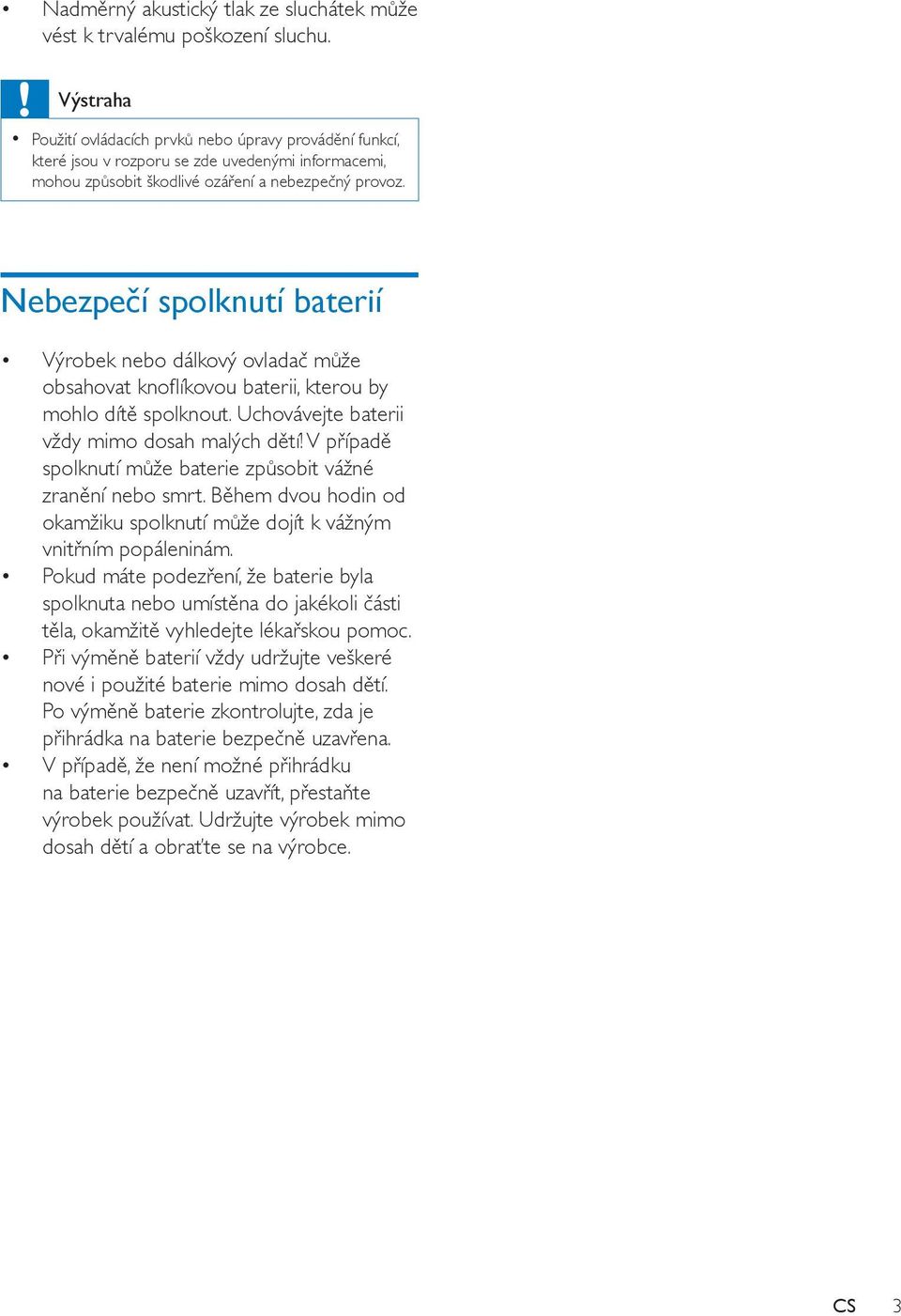 Nebezpečí spolknutí baterií Výrobek nebo dálkový ovladač může obsahovat knoflíkovou baterii, kterou by mohlo dítě spolknout. Uchovávejte baterii vždy mimo dosah malých dětí!