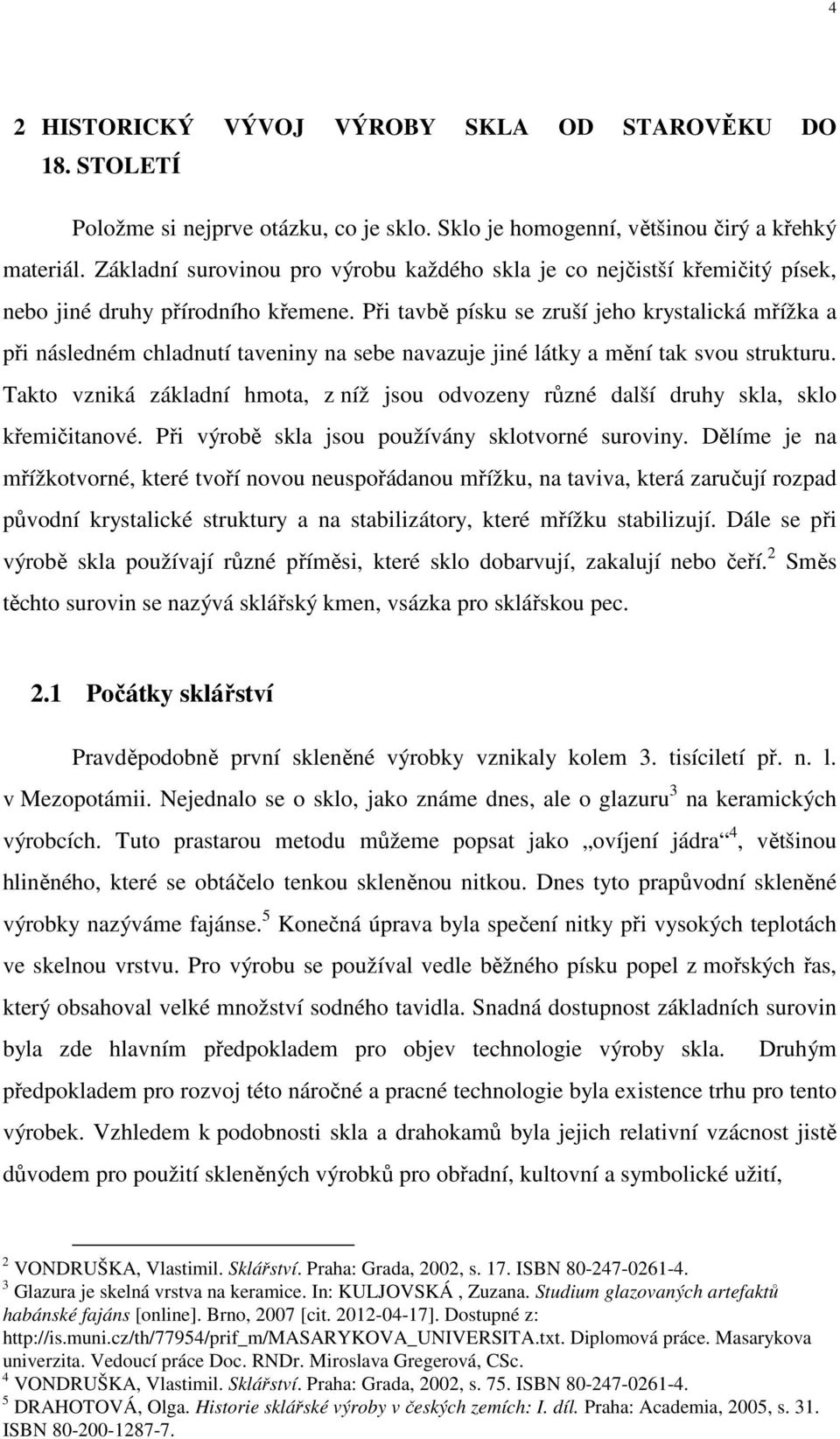 Při tavbě písku se zruší jeho krystalická mřížka a při následném chladnutí taveniny na sebe navazuje jiné látky a mění tak svou strukturu.