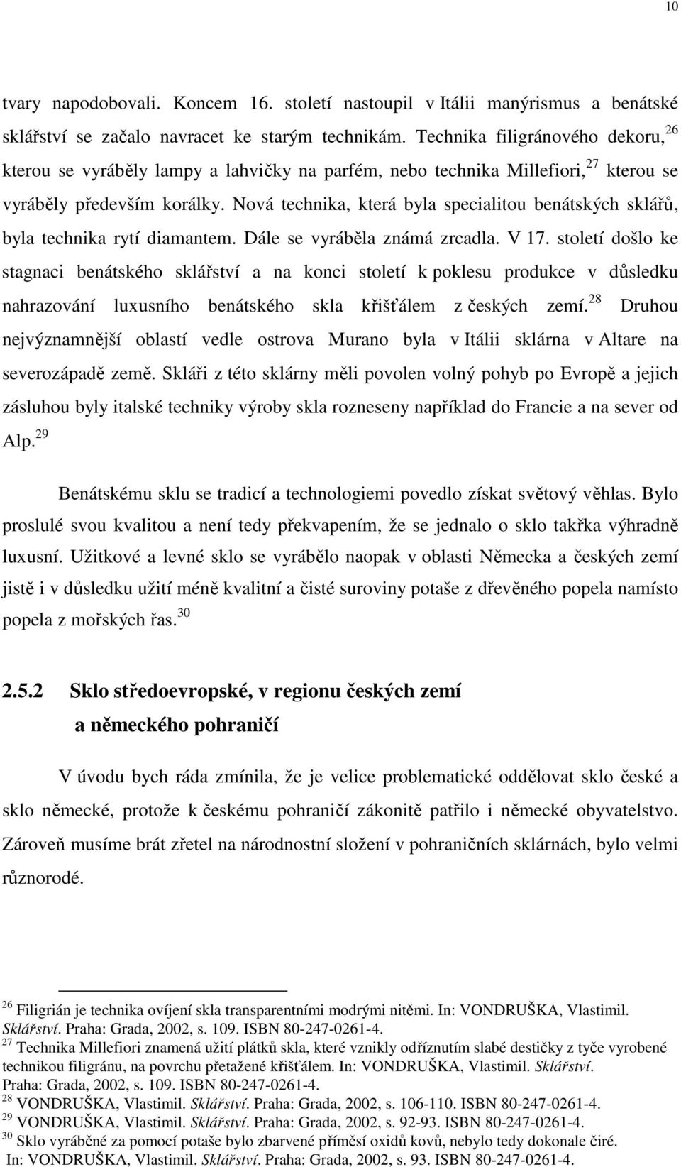 Nová technika, která byla specialitou benátských sklářů, byla technika rytí diamantem. Dále se vyráběla známá zrcadla. V 17.