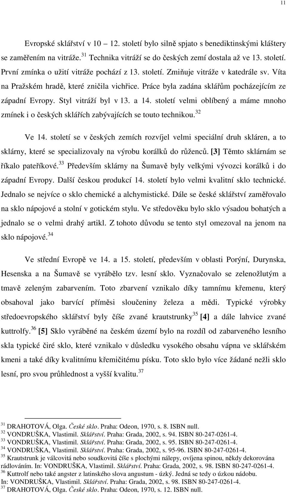 století velmi oblíbený a máme mnoho zmínek i o českých sklářích zabývajících se touto technikou. 32 Ve 14.