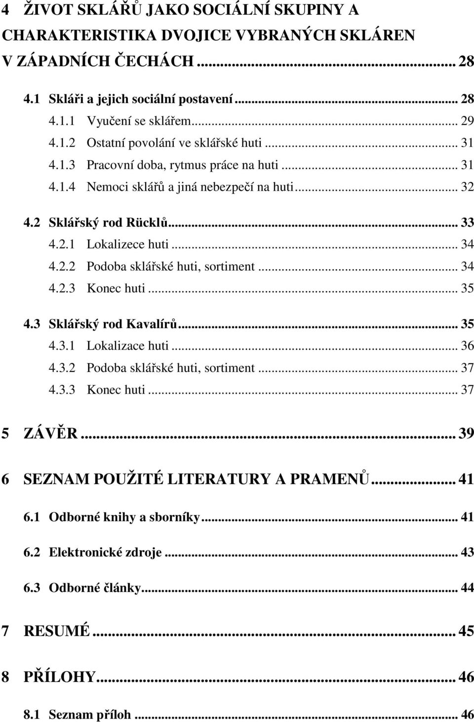 .. 34 4.2.3 Konec huti... 35 4.3 Sklářský rod Kavalírů... 35 4.3.1 Lokalizace huti... 36 4.3.2 Podoba sklářské huti, sortiment... 37 4.3.3 Konec huti... 37 5 ZÁVĚR.