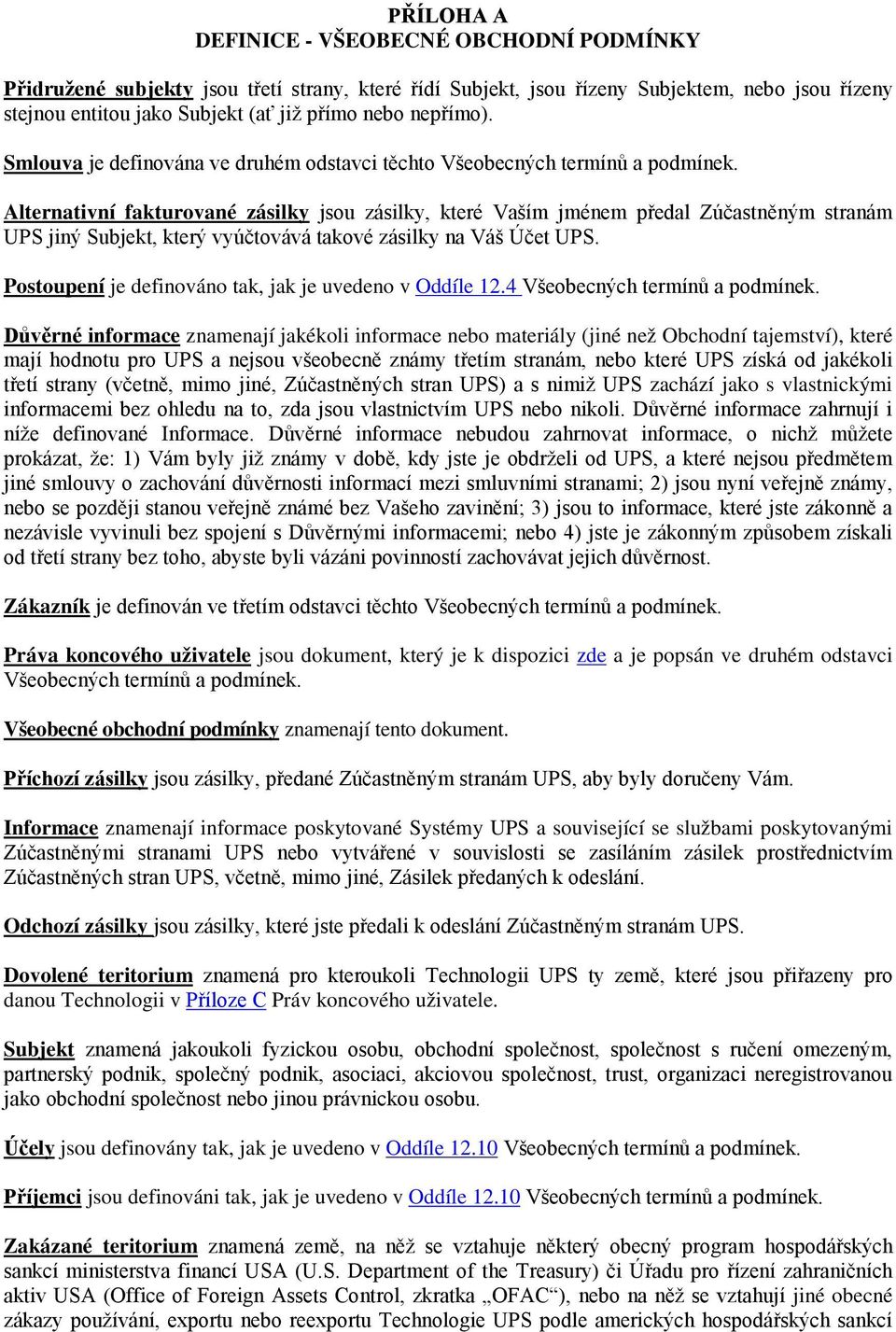 Alternativní fakturované zásilky jsou zásilky, které Vaším jménem předal Zúčastněným stranám UPS jiný Subjekt, který vyúčtovává takové zásilky na Váš Účet UPS.