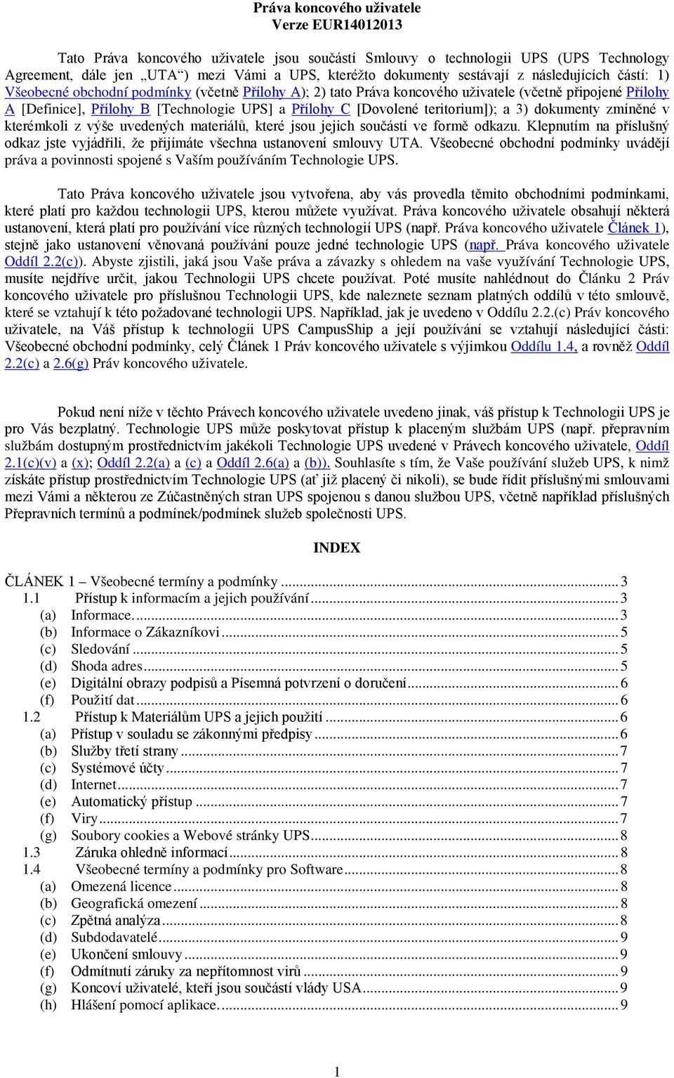 [Dovolené teritorium]); a 3) dokumenty zmíněné v kterémkoli z výše uvedených materiálů, které jsou jejich součástí ve formě odkazu.