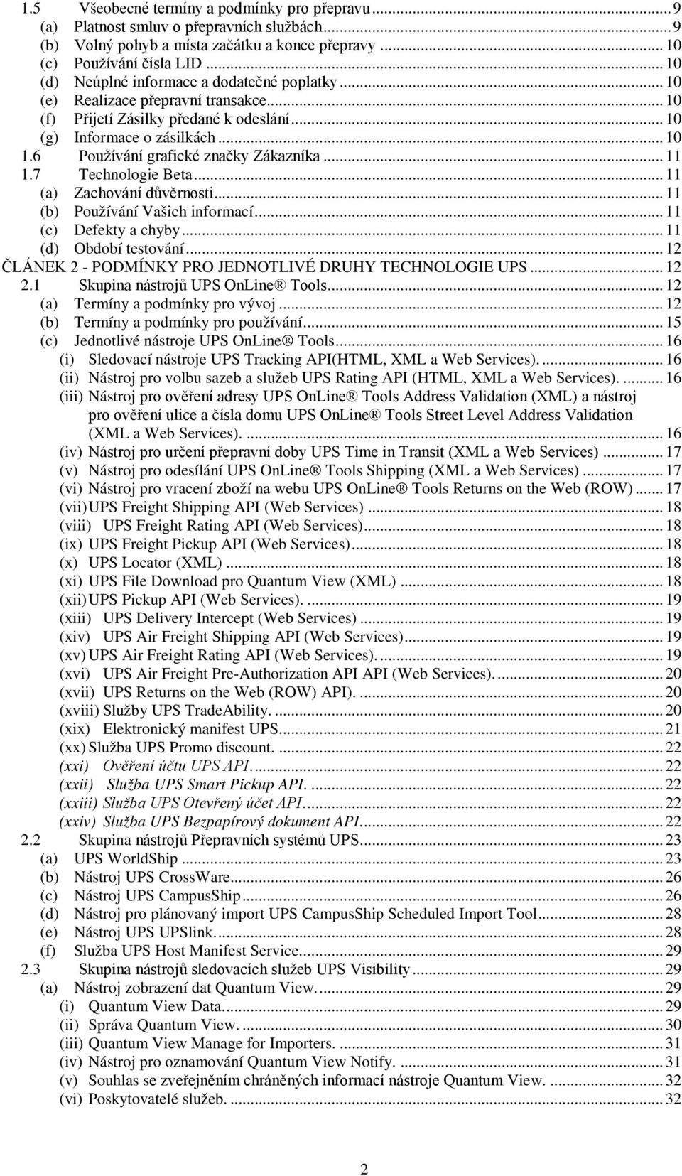 6 Používání grafické značky Zákazníka... 11 1.7 Technologie Beta... 11 (a) Zachování důvěrnosti... 11 (b) Používání Vašich informací... 11 (c) Defekty a chyby... 11 (d) Období testování.