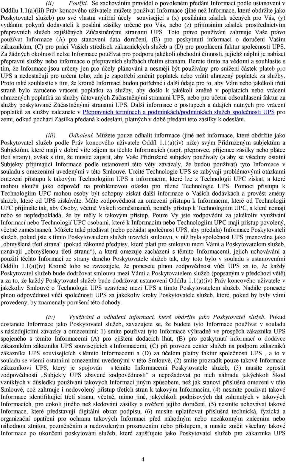 pro Vás, (y) vydáním pokynů dodavateli k poslání zásilky určené pro Vás, nebo (z) přijímáním zásilek prostřednictvím přepravních služeb zajištěných Zúčastněnými stranami UPS.