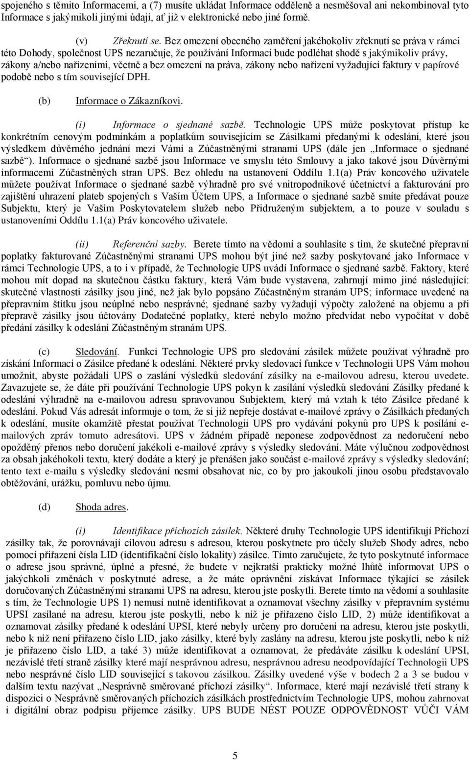 včetně a bez omezení na práva, zákony nebo nařízení vyžadující faktury v papírové podobě nebo s tím související DPH. (b) Informace o Zákazníkovi. (i) Informace o sjednané sazbě.