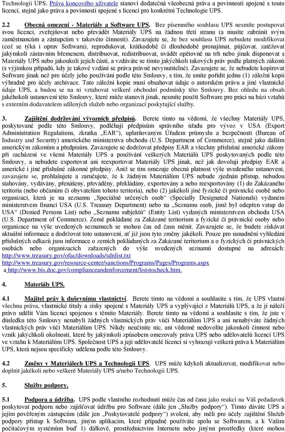 Bez písemného souhlasu UPS nesmíte postupovat svou licenci, zveřejňovat nebo převádět Materiály UPS na žádnou třetí stranu (a musíte zabránit svým zaměstnancům a zástupcům v takovéto činnosti).