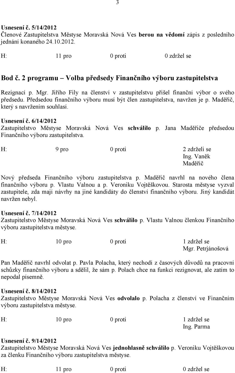 Předsedou finančního výboru musí být člen zastupitelstva, navržen je p. Maděřič, který s navržením souhlasí. Usnesení č. 6/14/2012 Zastupitelstvo Městyse Moravská Nová Ves schválilo p.