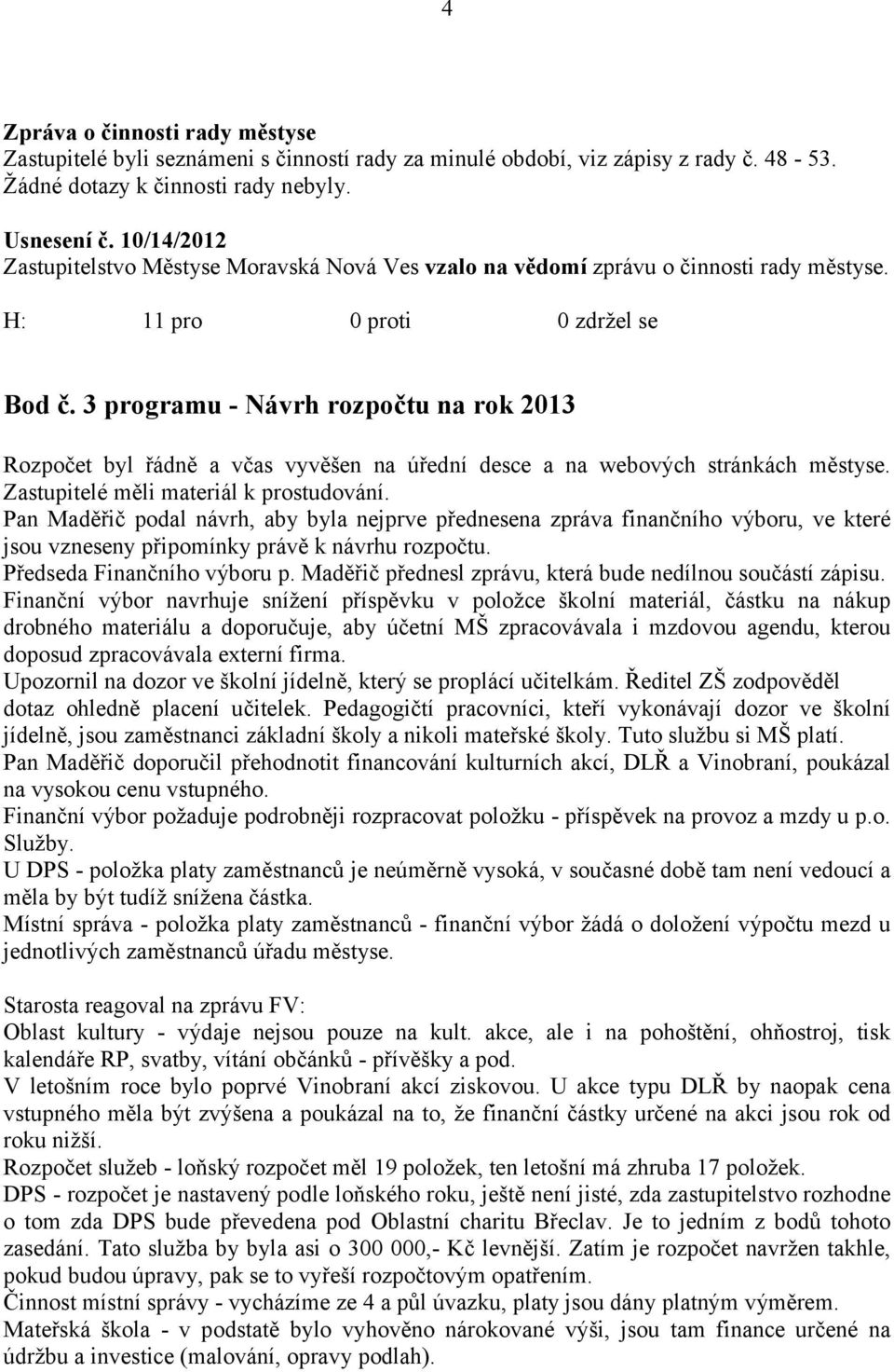 3 programu - Návrh rozpočtu na rok 2013 Rozpočet byl řádně a včas vyvěšen na úřední desce a na webových stránkách městyse. Zastupitelé měli materiál k prostudování.