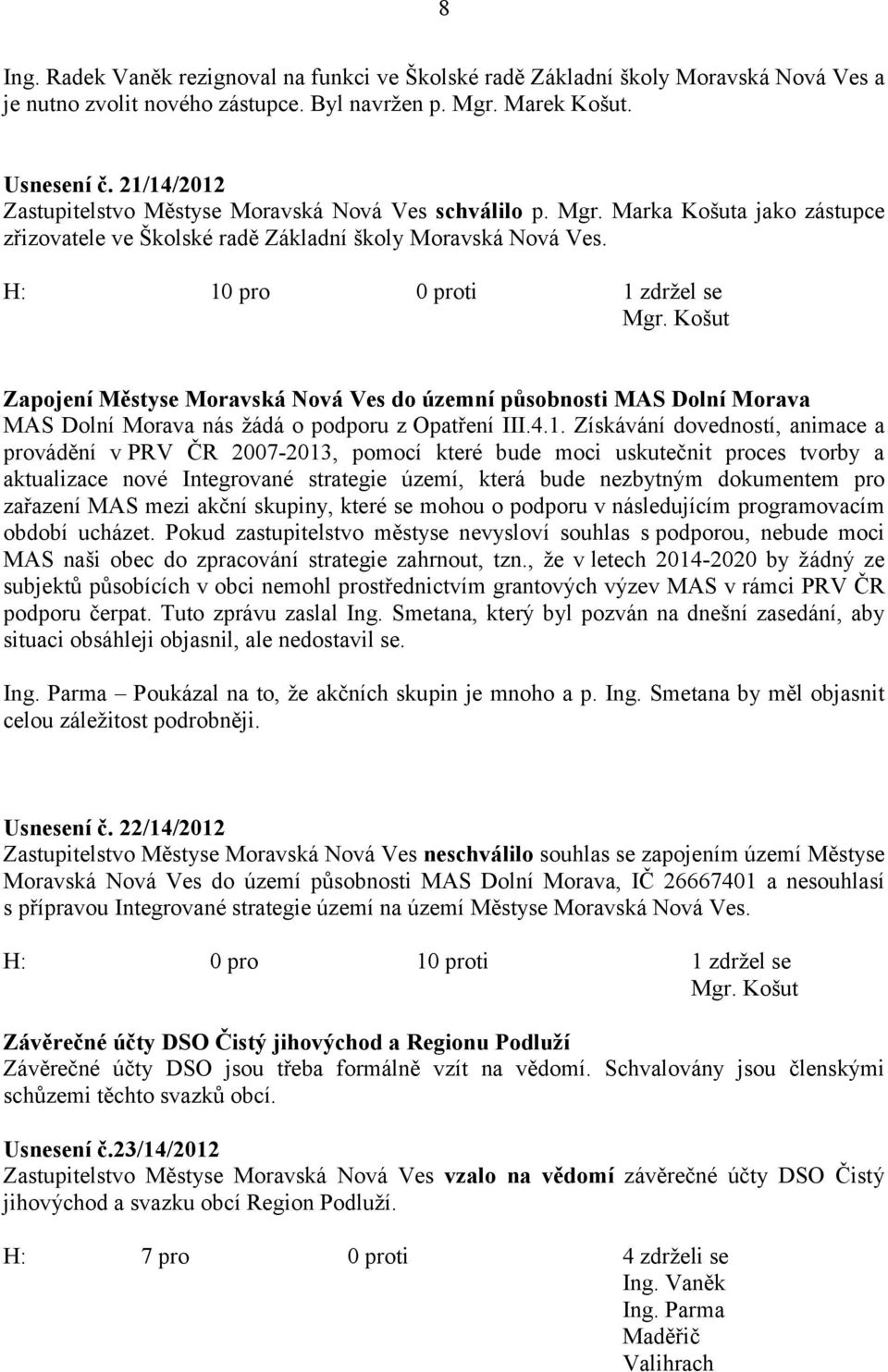 4.1. Získávání dovedností, animace a provádění v PRV ČR 2007-2013, pomocí které bude moci uskutečnit proces tvorby a aktualizace nové Integrované strategie území, která bude nezbytným dokumentem pro