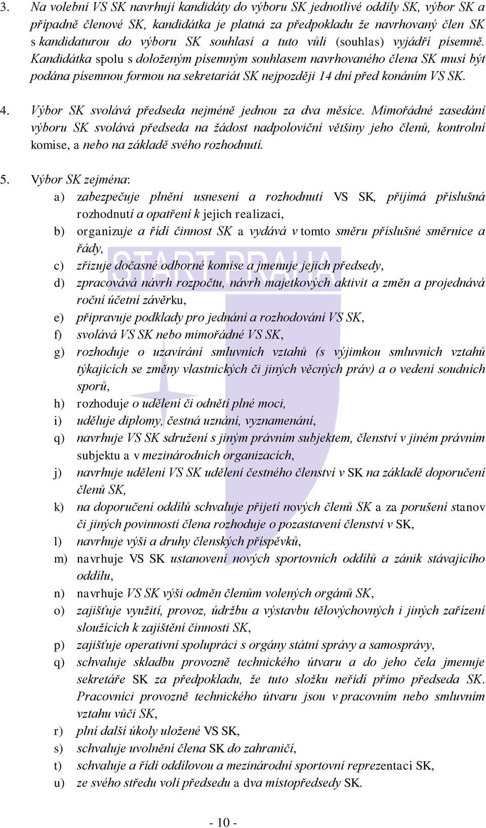 Kandidátka spolu s doloženým písemným souhlasem navrhovaného člena SK musí být podána písemnou formou na sekretariát SK nejpozději 14 dní před konáním VS SK. 4.