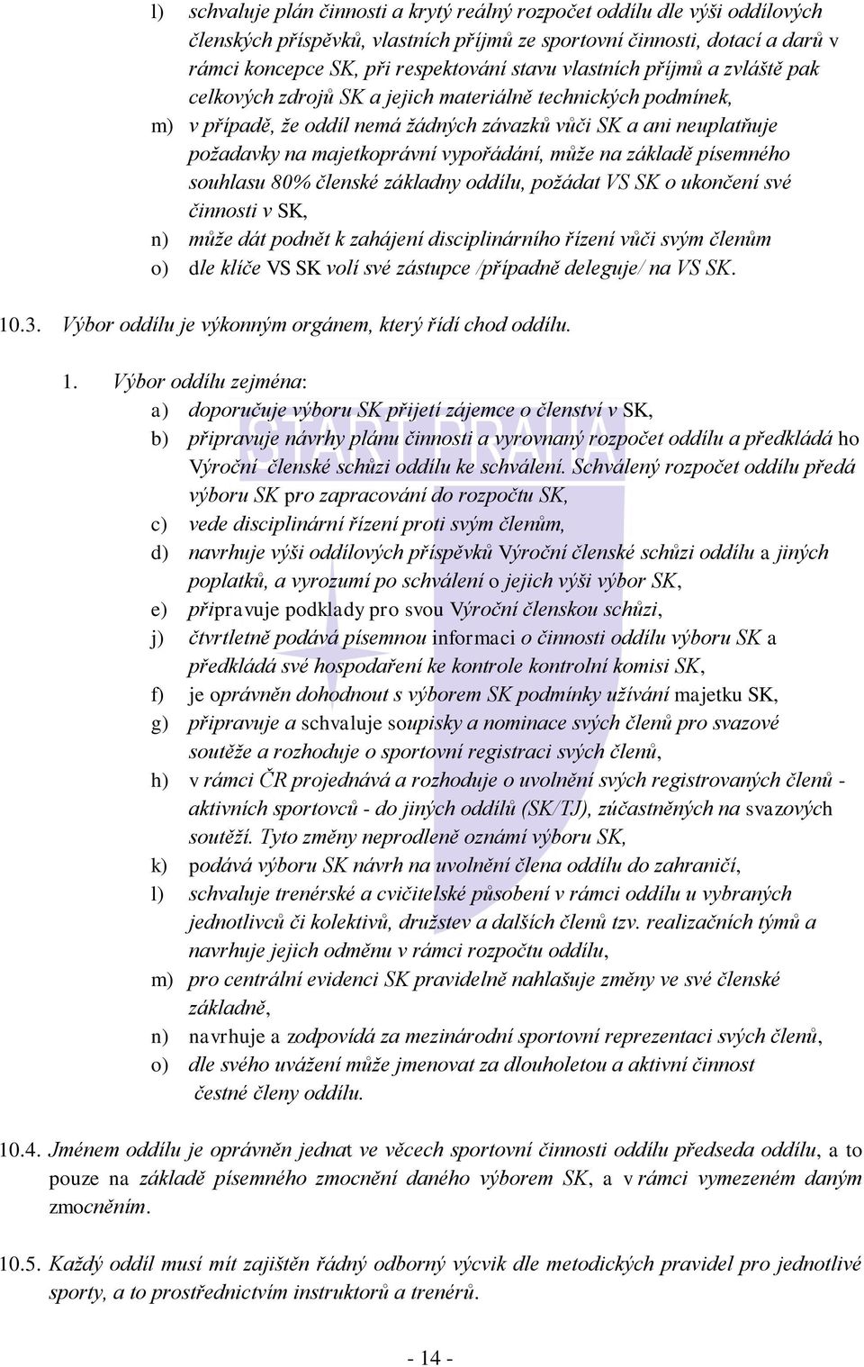 vypořádání, může na základě písemného souhlasu 80% členské základny oddílu, požádat VS SK o ukončení své činnosti v SK, n) může dát podnět k zahájení disciplinárního řízení vůči svým členům o) dle