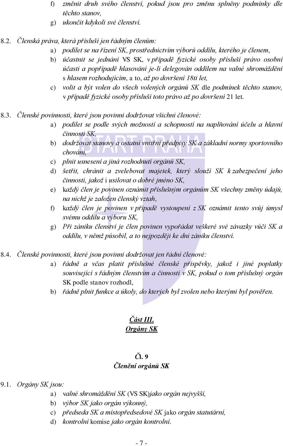 osobní účasti a popřípadě hlasování je-li delegován oddílem na valné shromáždění s hlasem rozhodujícím, a to, až po dovršení 18ti let, c) volit a být volen do všech volených orgánů SK dle podmínek