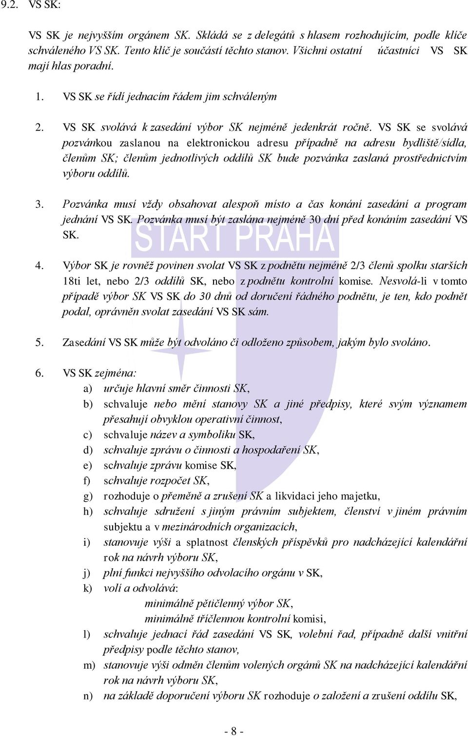 VS SK se svolává pozvánkou zaslanou na elektronickou adresu případně na adresu bydliště/sídla, členům SK; členům jednotlivých oddílů SK bude pozvánka zaslaná prostřednictvím výboru oddílů. 3.