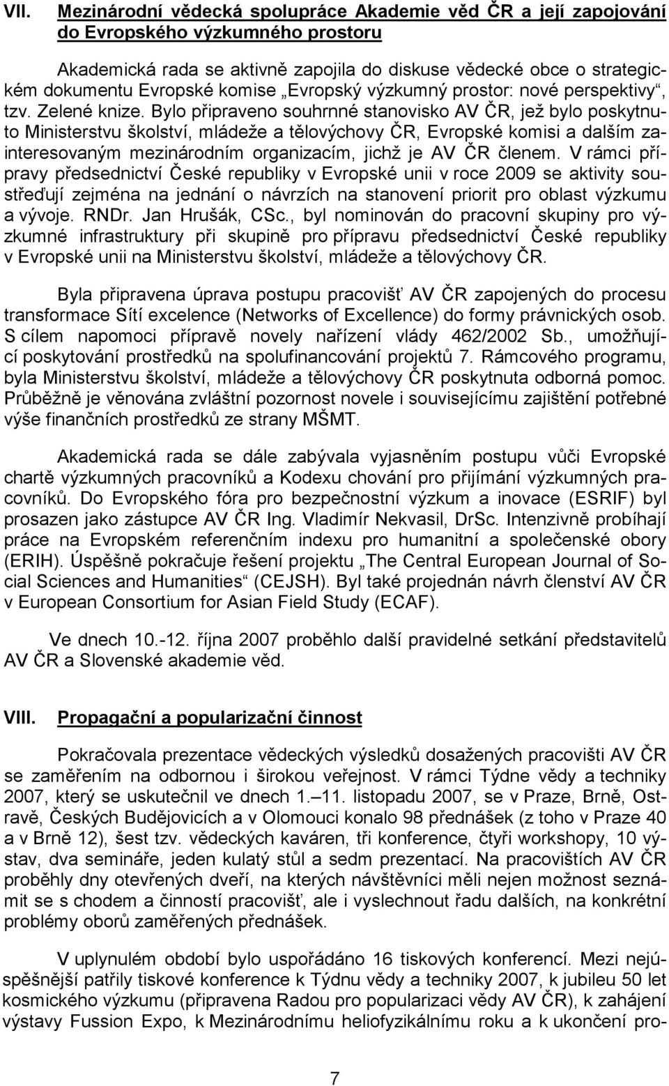 Bylo připraveno souhrnné stanovisko AV ČR, jež bylo poskytnuto Ministerstvu školství, mládeže a tělovýchovy ČR, Evropské komisi a dalším zainteresovaným mezinárodním organizacím, jichž je AV ČR