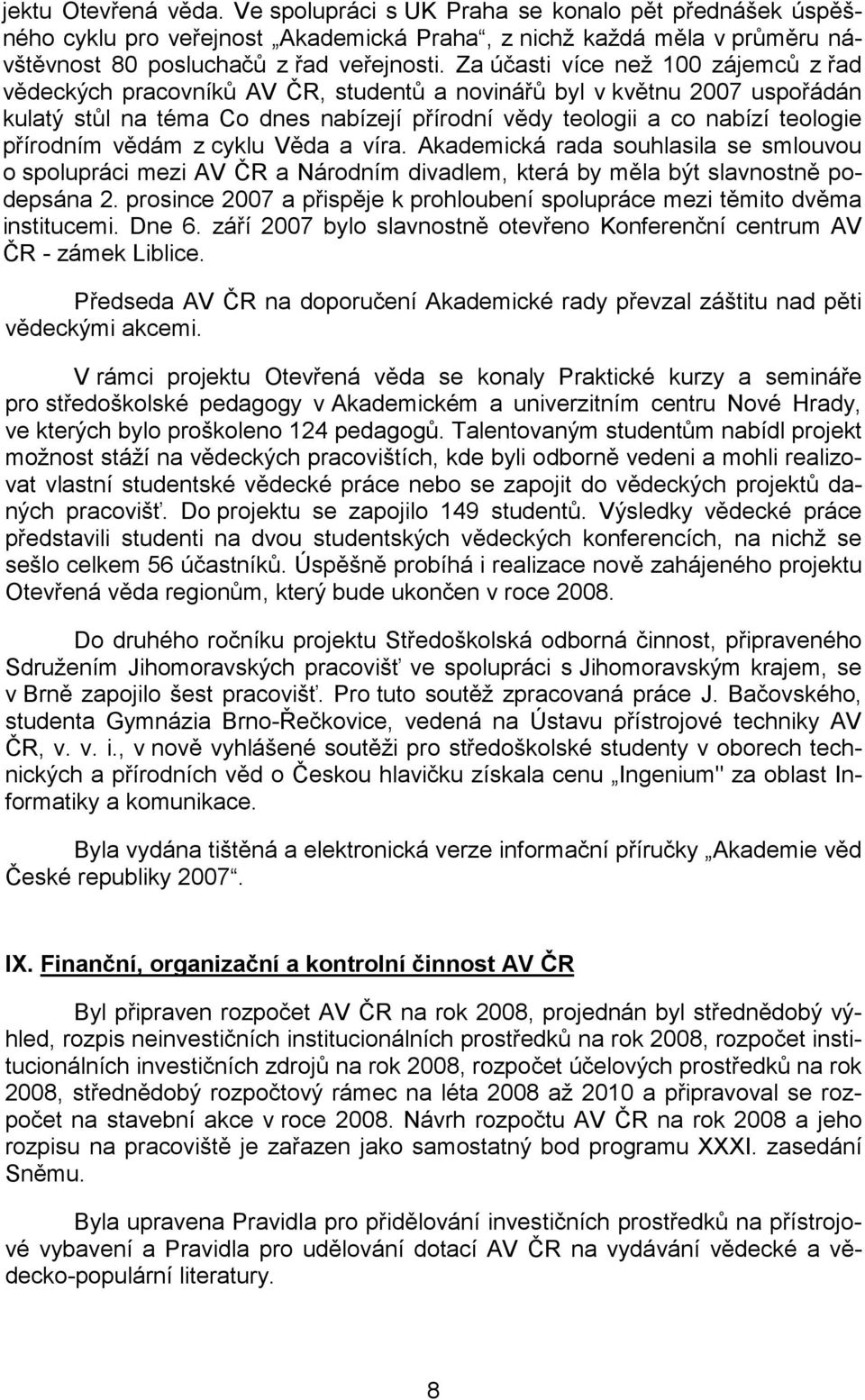 přírodním vědám z cyklu Věda a víra. Akademická rada souhlasila se smlouvou o spolupráci mezi AV ČR a Národním divadlem, která by měla být slavnostně podepsána 2.