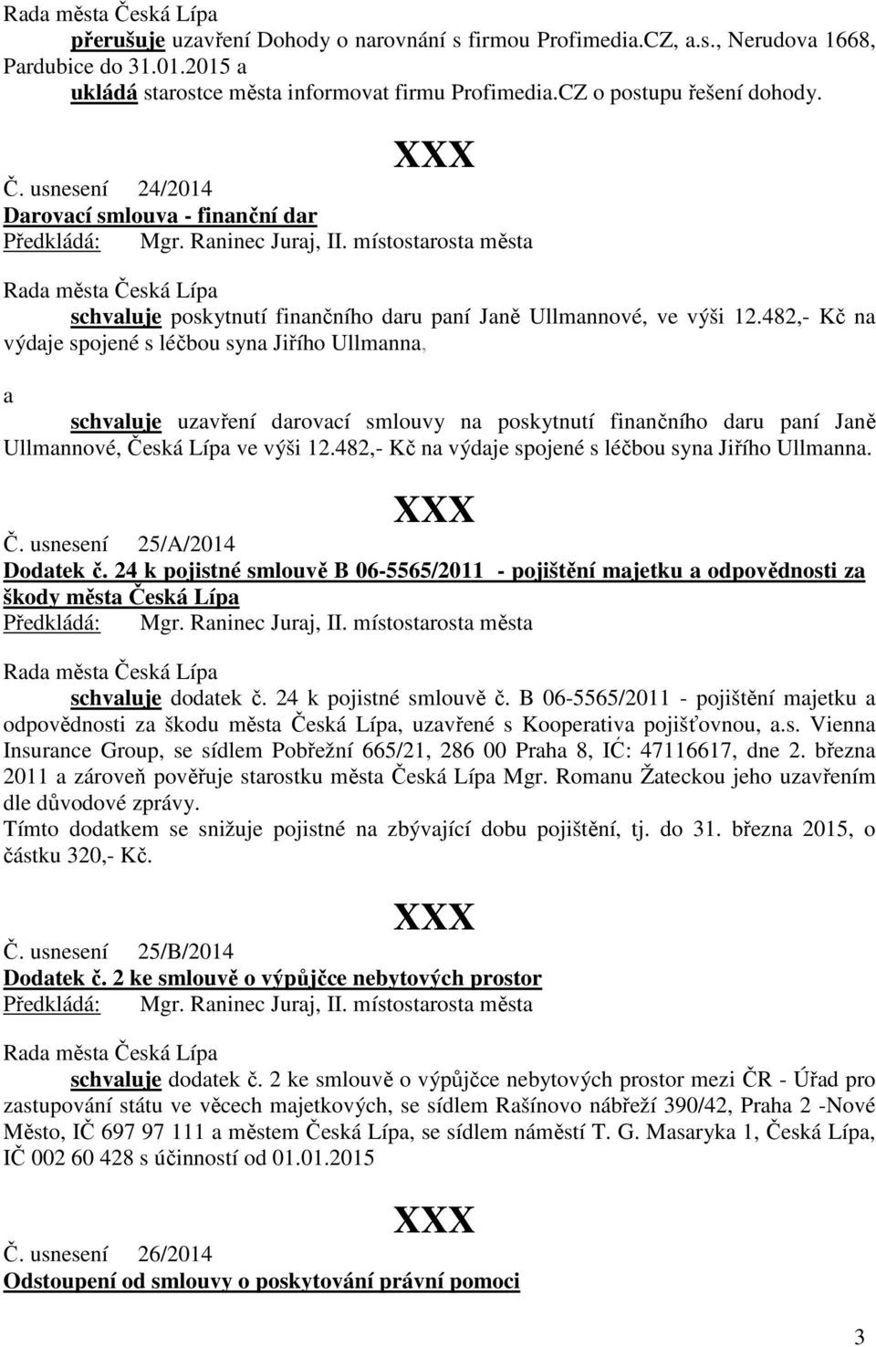 482,- Kč na výdaje spojené s léčbou syna Jiřího Ullmanna, a schvaluje uzavření darovací smlouvy na poskytnutí finančního daru paní Janě Ullmannové, Česká Lípa ve výši 12.