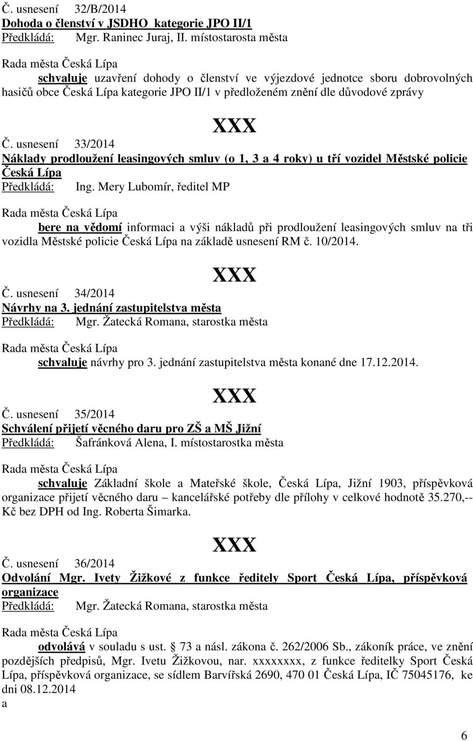 Mery Lubomír, ředitel MP bere na vědomí informaci a výši nákladů při prodloužení leasingových smluv na tři vozidla Městské policie Česká Lípa na základě usnesení RM č. 10/2014. Č. usnesení 34/2014 Návrhy na 3.