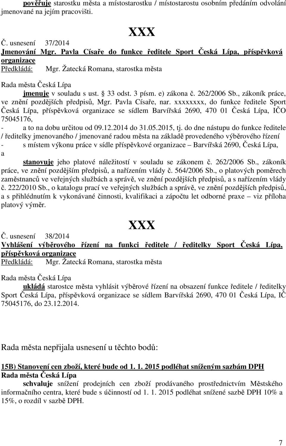 Pavla Císaře, nar. xxxxxxxx, do funkce ředitele Sport Česká Lípa, příspěvková organizace se sídlem Barvířská 2690, 470 01 Česká Lípa, IČO 75045176, - a to na dobu určitou od 09.12.2014 do 31.05.