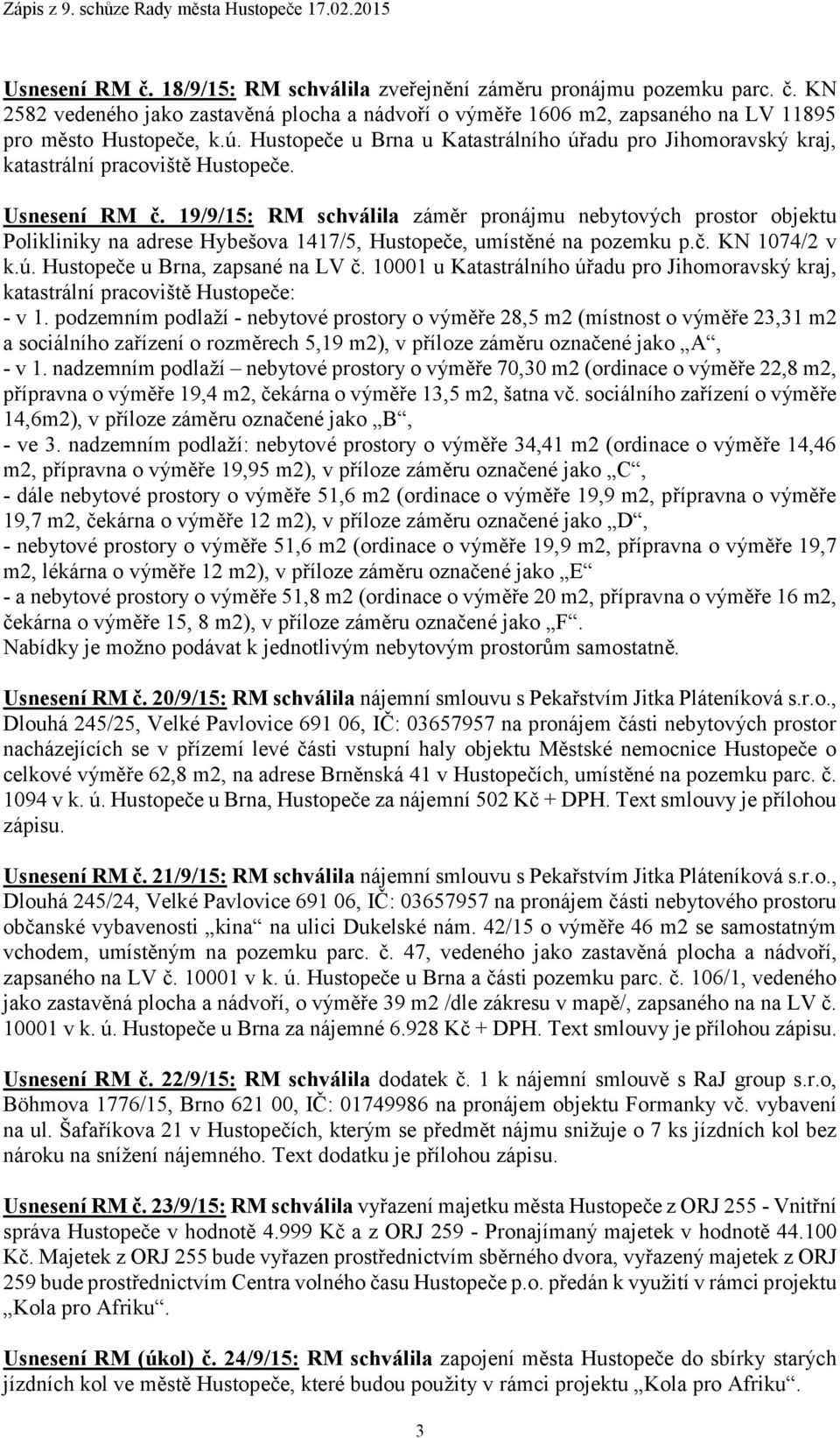 19/9/15: RM schválila záměr pronájmu nebytových prostor objektu Polikliniky na adrese Hybešova 1417/5, Hustopeče, umístěné na pozemku p.č. KN 1074/2 v k.ú. Hustopeče u Brna, zapsané na LV č.