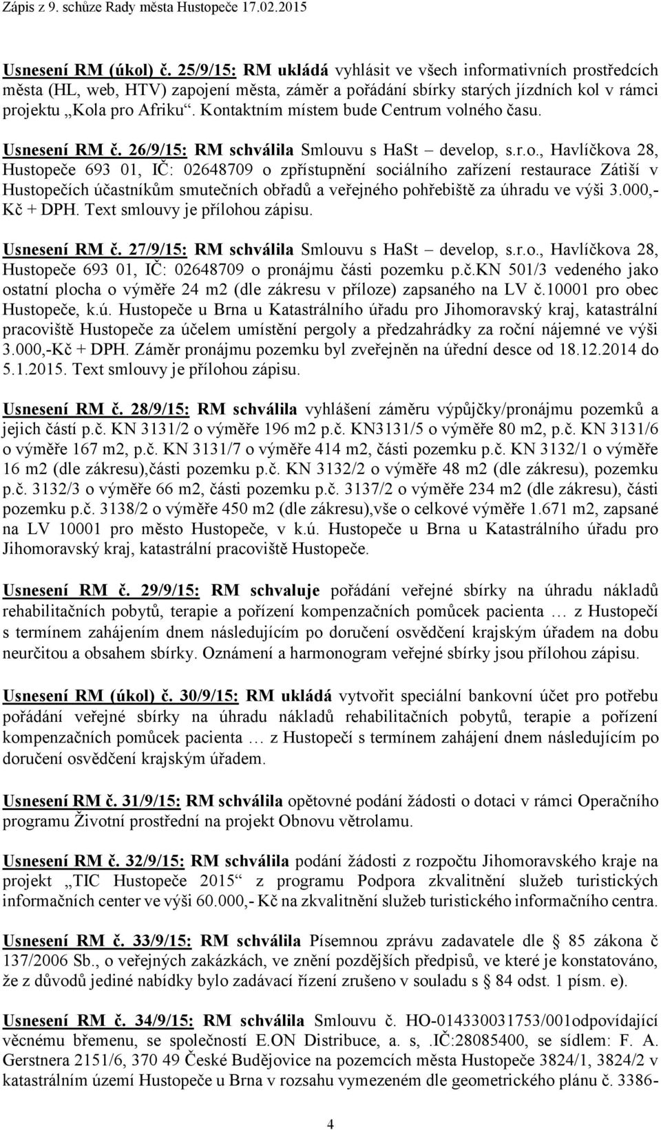 Kontaktním místem bude Centrum volného času. Usnesení RM č. 26/9/15: RM schválila Smlouvu s HaSt develop, s.r.o., Havlíčkova 28, Hustopeče 693 01, IČ: 02648709 o zpřístupnění sociálního zařízení restaurace Zátiší v Hustopečích účastníkům smutečních obřadů a veřejného pohřebiště za úhradu ve výši 3.