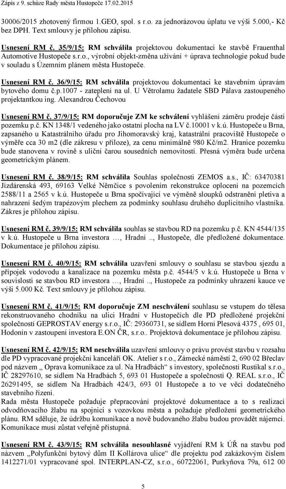 Usnesení RM č. 36/9/15: RM schválila projektovou dokumentaci ke stavebním úpravám bytového domu č.p.1007 - zateplení na ul. U Větrolamu žadatele SBD Pálava zastoupeného projektantkou ing.