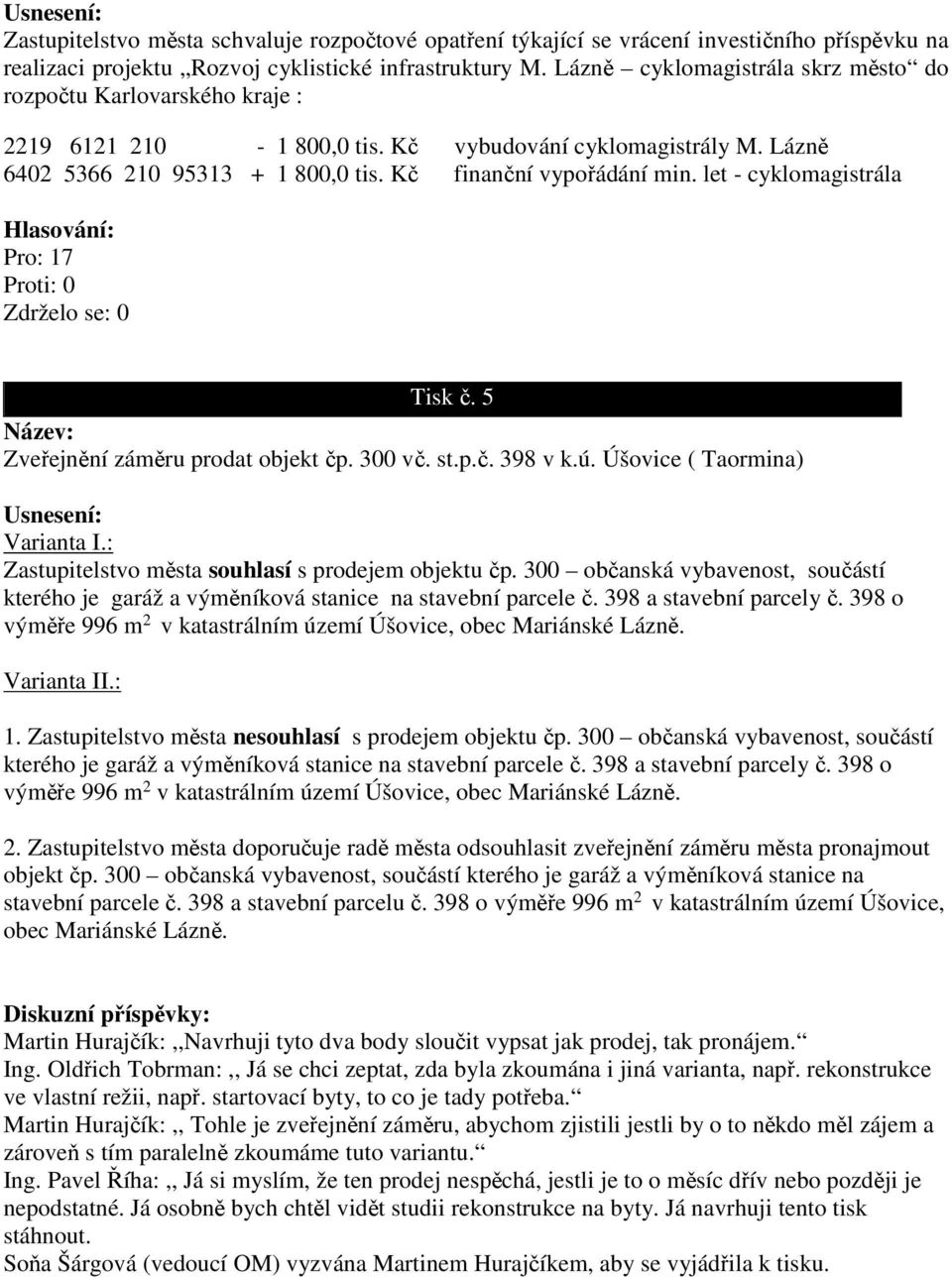 let - cyklomagistrála Tisk č. 5 Zveřejnění záměru prodat objekt čp. 300 vč. st.p.č. 398 v k.ú. Úšovice ( Taormina) Varianta I.: Zastupitelstvo města souhlasí s prodejem objektu čp.